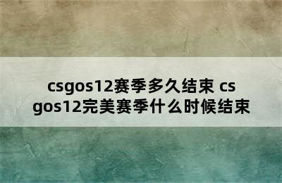 csgos12赛季多久结束 csgos12完美赛季什么时候结束